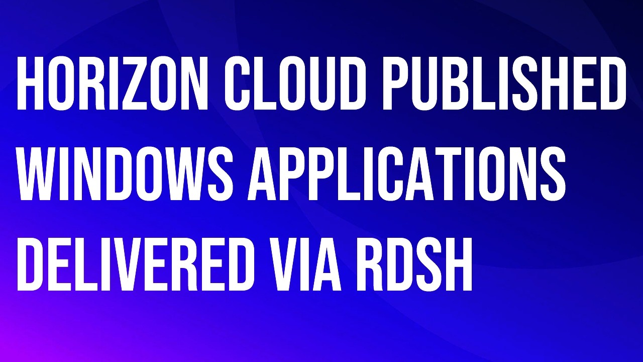 VMware\Omnissa Horizon Cloud Published Applications Delivered via RDSH.