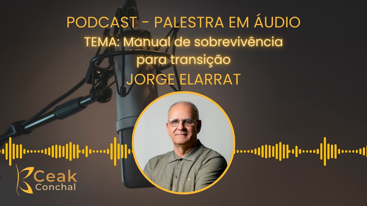 JORGE ELARRAT - MANUAL DE SOBREVIVÊNCIA PARA TRANSIÇÃO | PODCAST ÁUDIO - CEAK CONCHAL