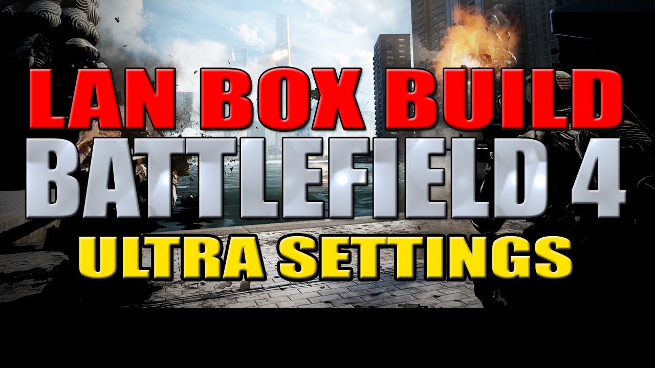 Building a LAN Box PC - Battlefield 4 on Ultra Settings