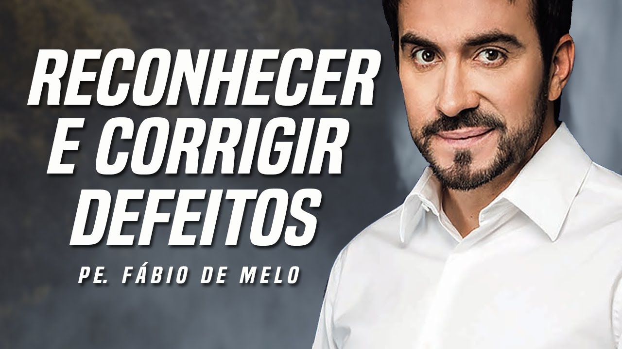 RECONHECER E CORRIGIR OS PR&Oacute;PRIOS DEFEITOS | PE. F&Aacute;BIO DE MELO (Motiva&ccedil;&atilde;o Crist&atilde; ✞)