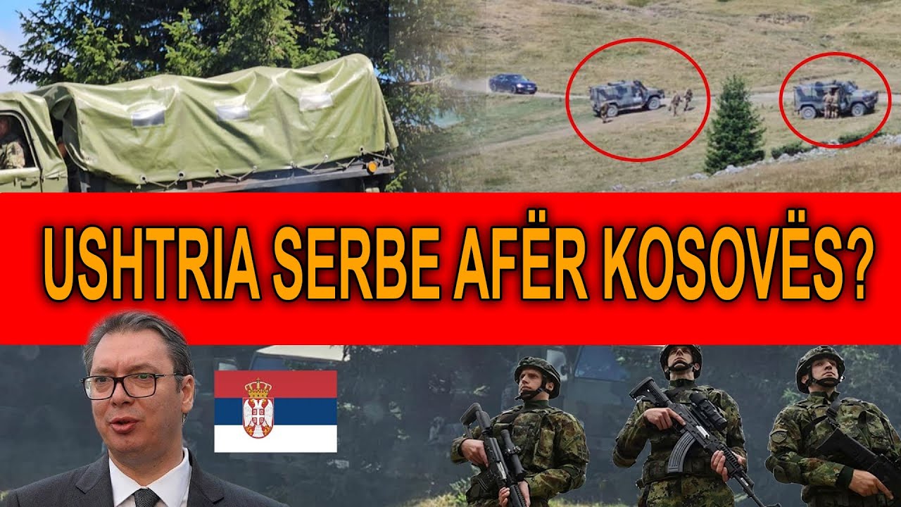 USHTRIA SERBE afër KOSOVËS? Ballafaqim NATO-SERBI? Rrezik LUFTE?