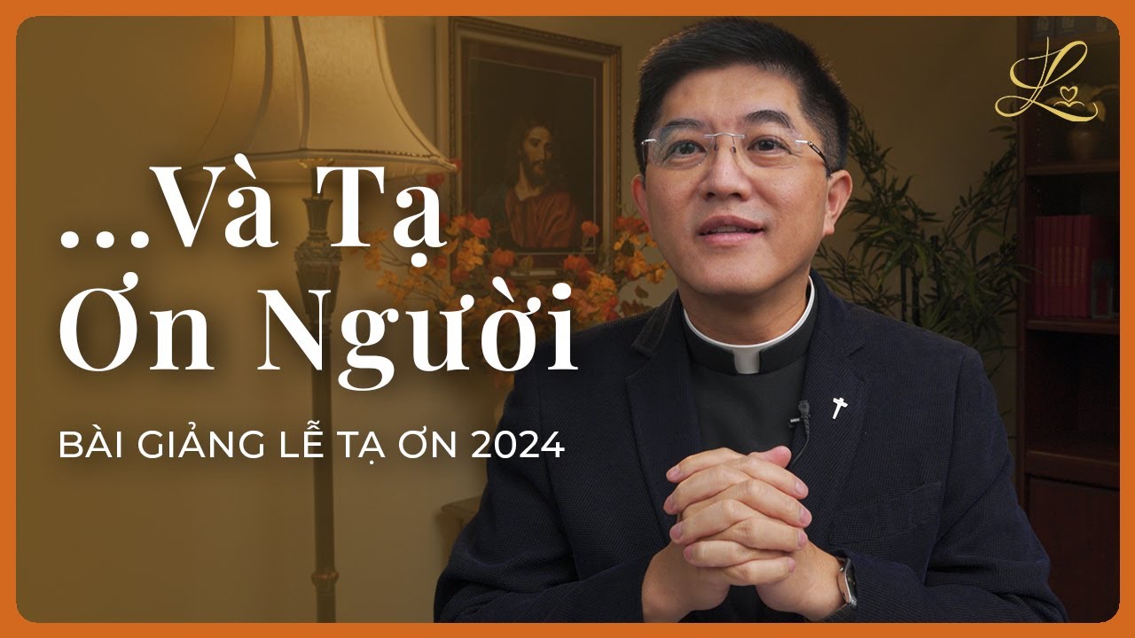 Bài Giảng Lễ Tạ Ơn 2024 | ...Và Tạ Ơn Người - Lm. Đaminh Giuse Nguyễn Thiết Thắng, SDD