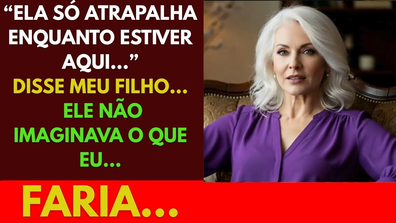 “Ela só atrapalha enquanto estiver aqui”, disse meu filho — ele não imaginava o que eu faria.