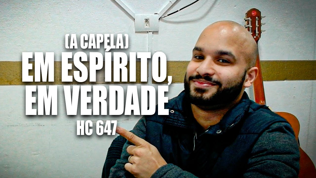 Em Espírito, Em Verdade – Harpa Cristã nº 647 (A Capela)