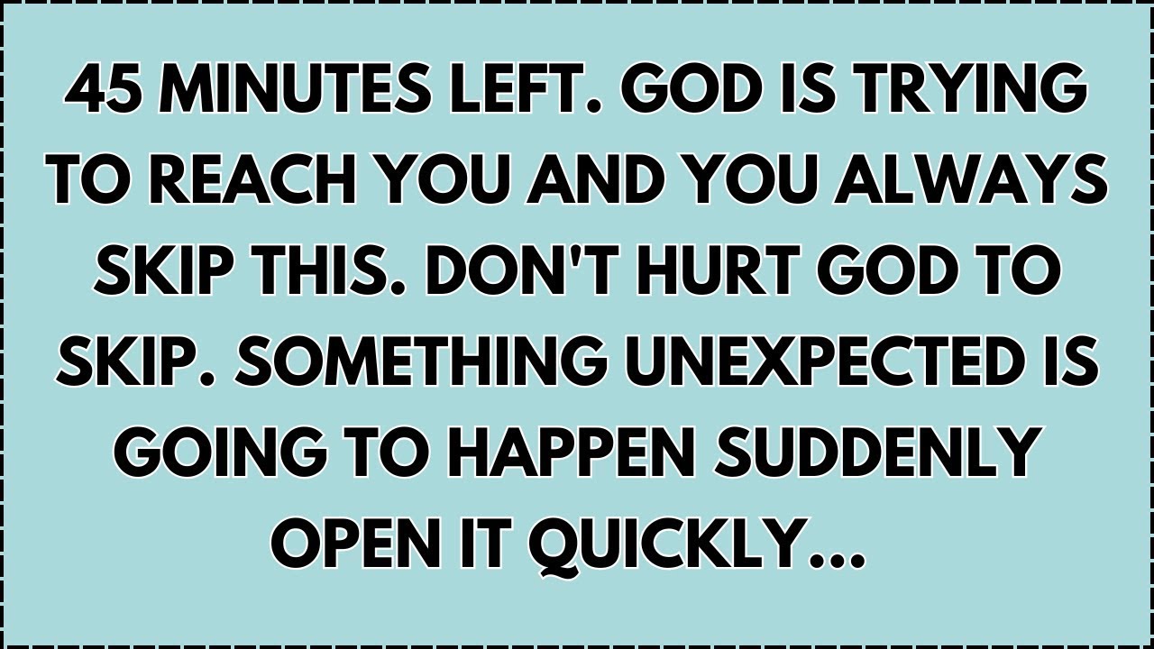♾️ 45 Minutes left  God is trying to reach you and you always skip this  Don't Open it quickly