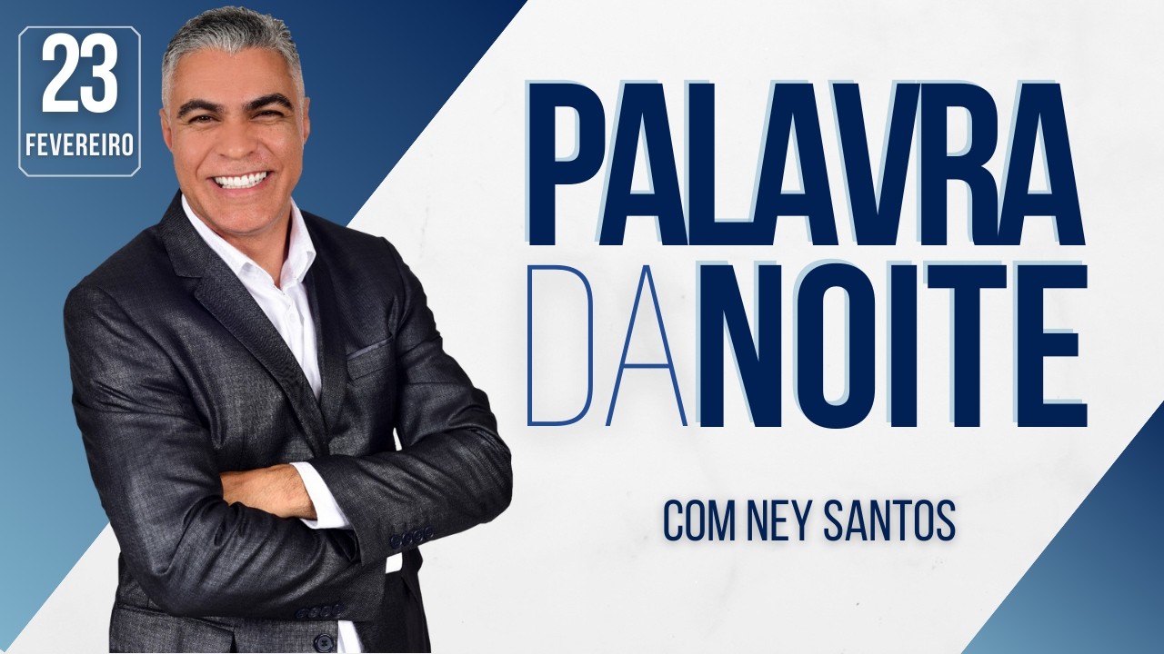 PALAVRA DA NOITE - 23 DE FEVEREIRO - Deixe seu pedido de oração | Ney Santos