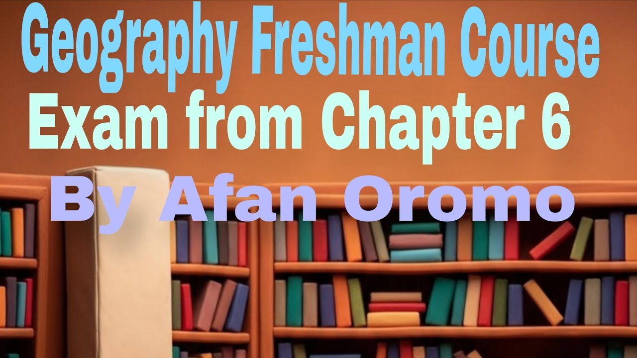 Geography Freshman Course Exam from chapter 6 by Afan Oromo 