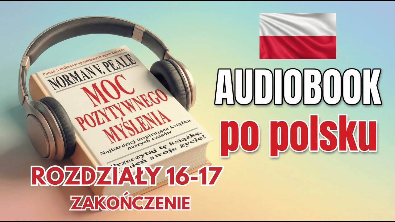 MOC POZYTYWNEGO MYŚLENIA | Norman Vincent Peale | AUDIOBOOK po POLSKU &ndash; CZĘŚĆ 8 (Rozdziały 16-17)