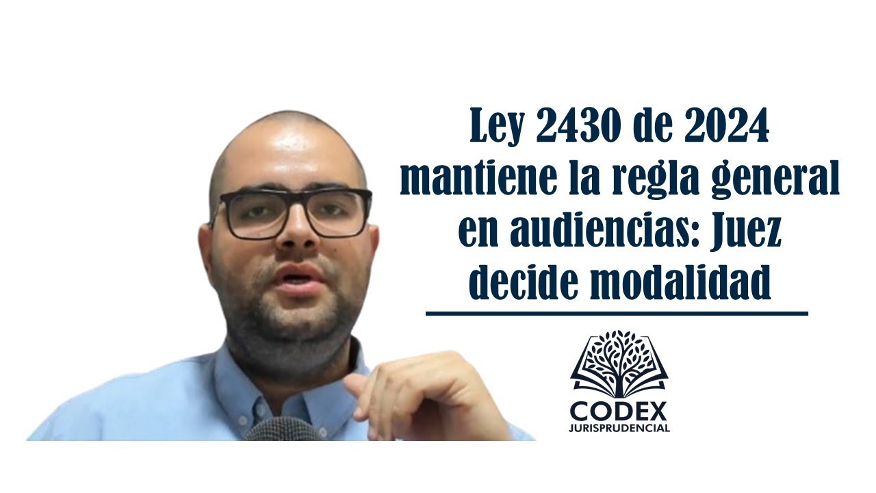 Ley 2430 de 2024 mantiene la regla general en audiencias: Juez decide modalidad.