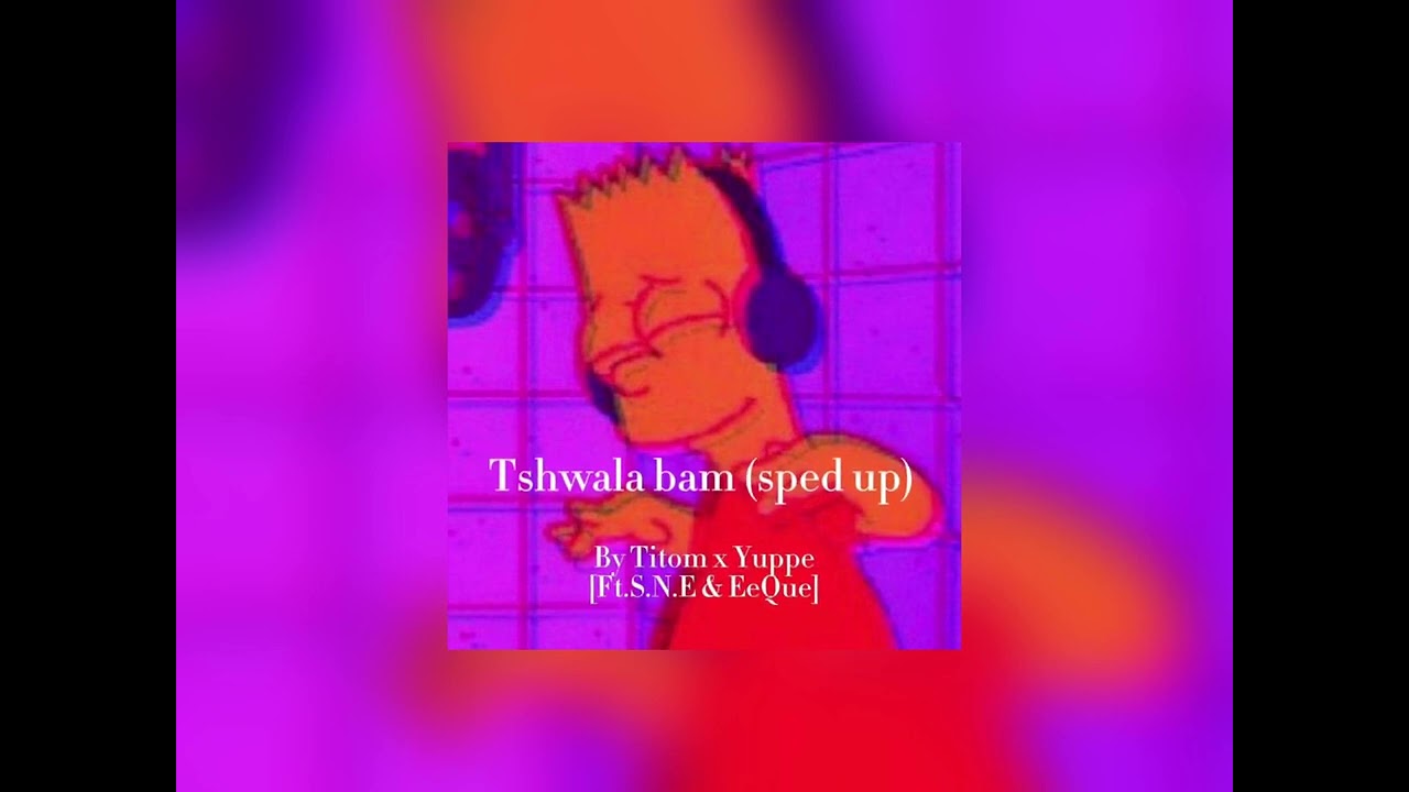 Tshwala bam (sped up)- Titom x Yuppe [Ft. S.N.E & EeQue]