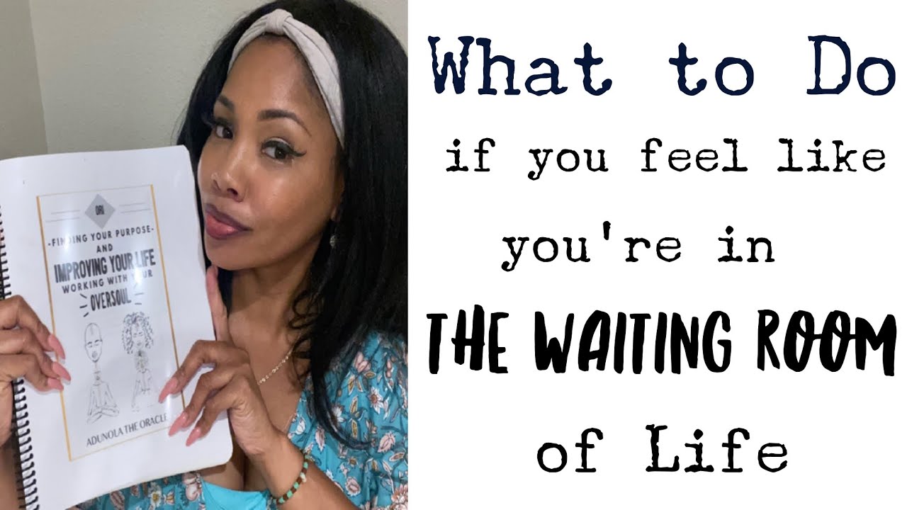 WHAT TO DO IN “THE WAITING ROOM” OF LIFE.