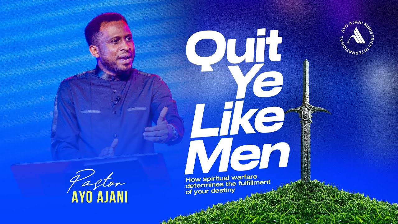 Quit Ye Like Men - Pastor Ayo Ajani