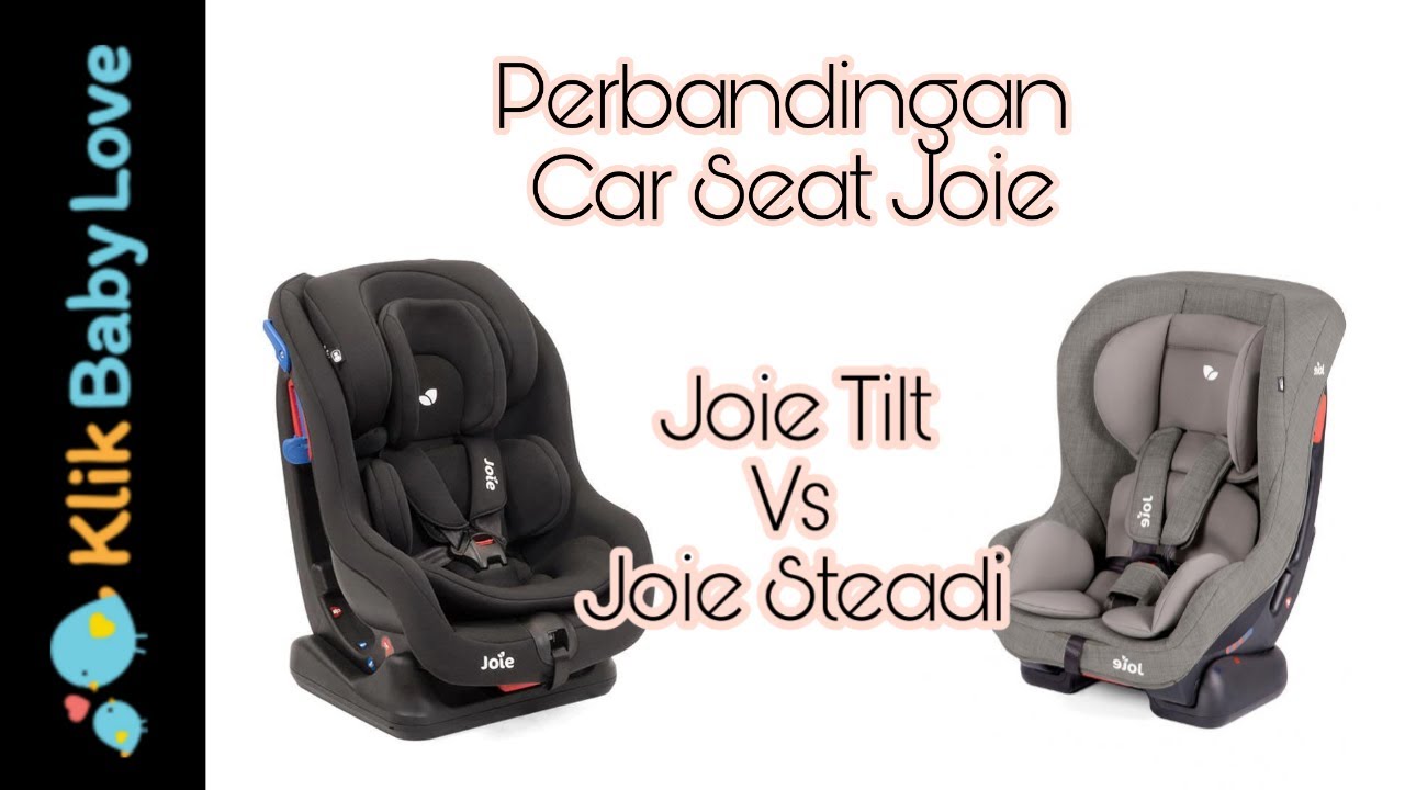 Perbandingan Car Seat Joie Tilt Vs Joie Steadi | KLIKBABYLOVE