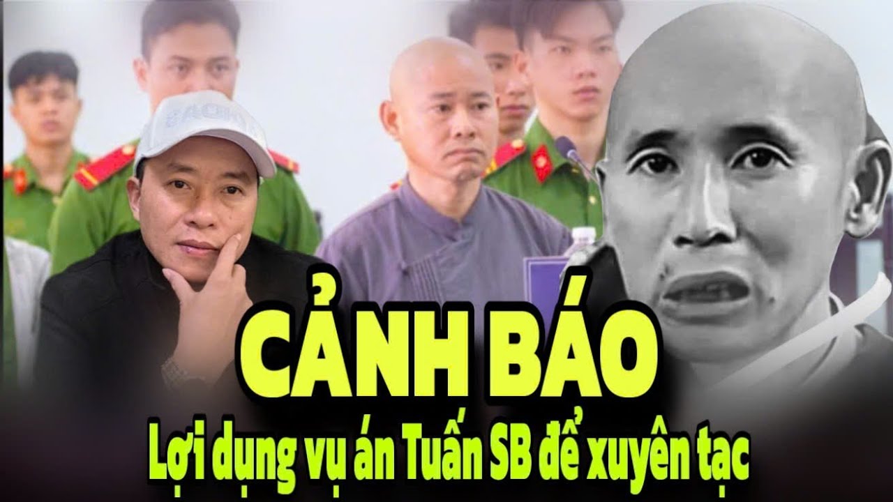 CẢNH BÁO Lợi dụng vụ án Tuấn SB [Anh trai ông Minh Tuệ] để xuyên tạc