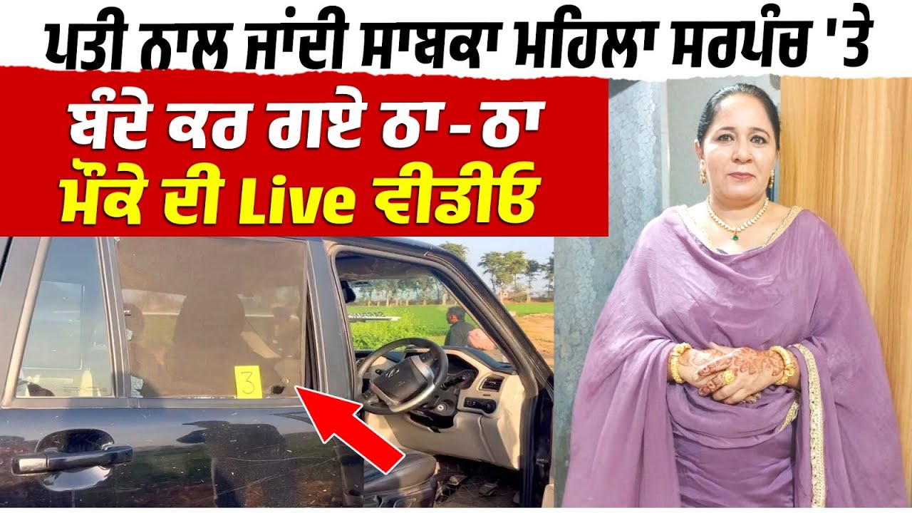 Husband ਨਾਲ ਜਾਂਦੀ ਸਾਬਕਾ ਮਹਿਲਾ Sarpanch 'ਤੇ ਬੰਦੇ ਕਰ ਗਏ ਠਾ-ਠਾ,ਮੌਕੇ ਦੀ Live Video