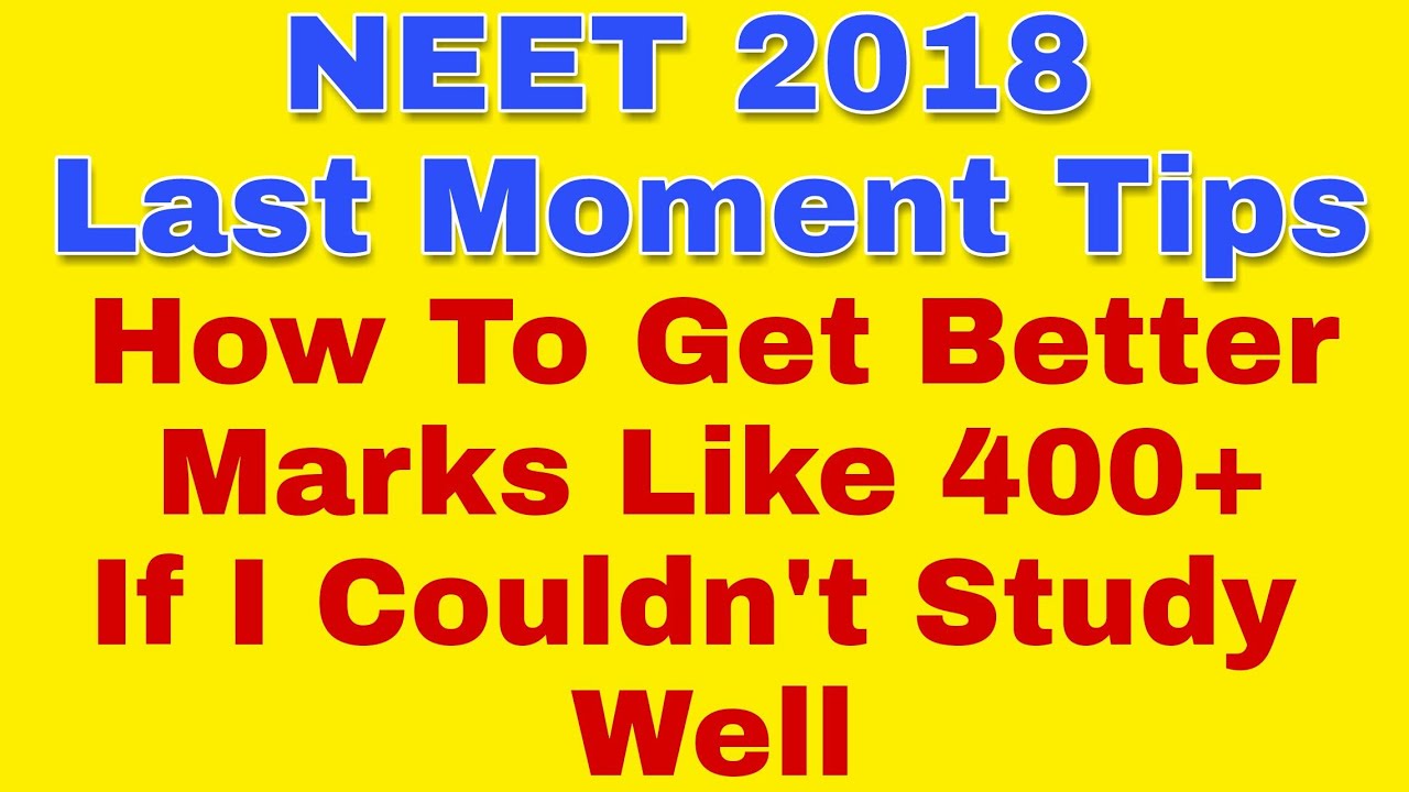 NEET 2018 last moment tips : How to get better marks like 400+ if I couldn't study well