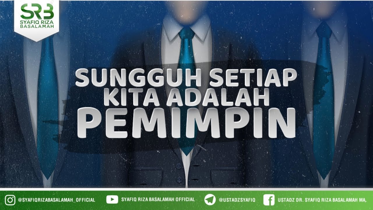 Sungguh Setiap Kita Adalah Pemimpin - Ustadz Dr Syafiq Riza Basalamah MA