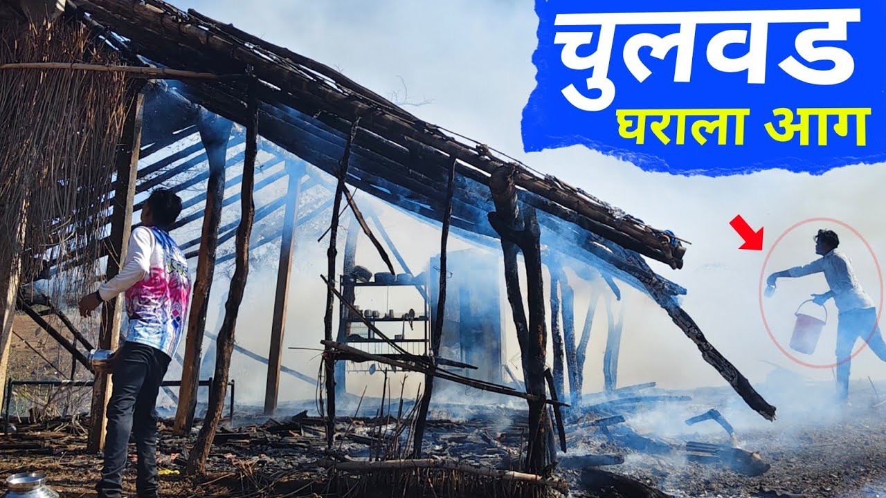 घराला आग - 95 हजारोंच्या वर पैशे जडून राख |  जिल्हा नंदुरबार तालुका धडगाव गाव चुलवड येथे | नंदुरबार 