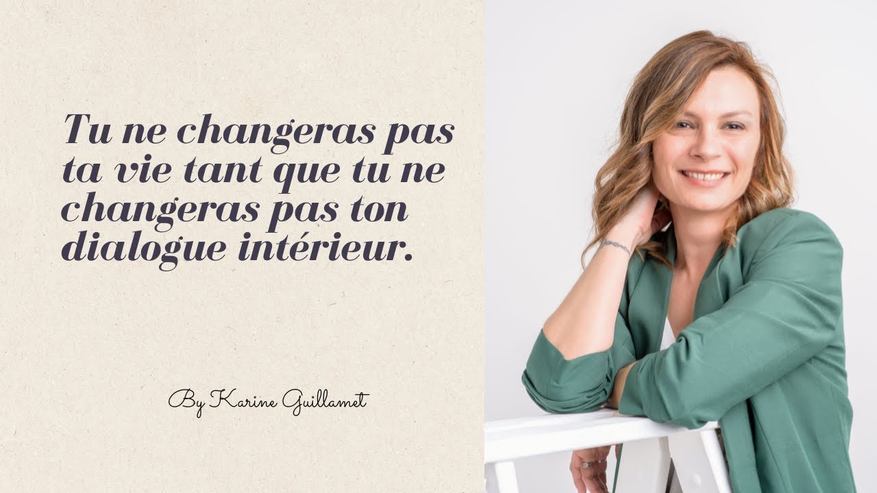 Tu ne changeras pas ta vie tant que tu ne changeras pas ton dialogue intérieur.