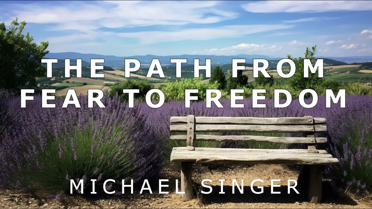 Michael Singer - The Path from Fear to Freedom