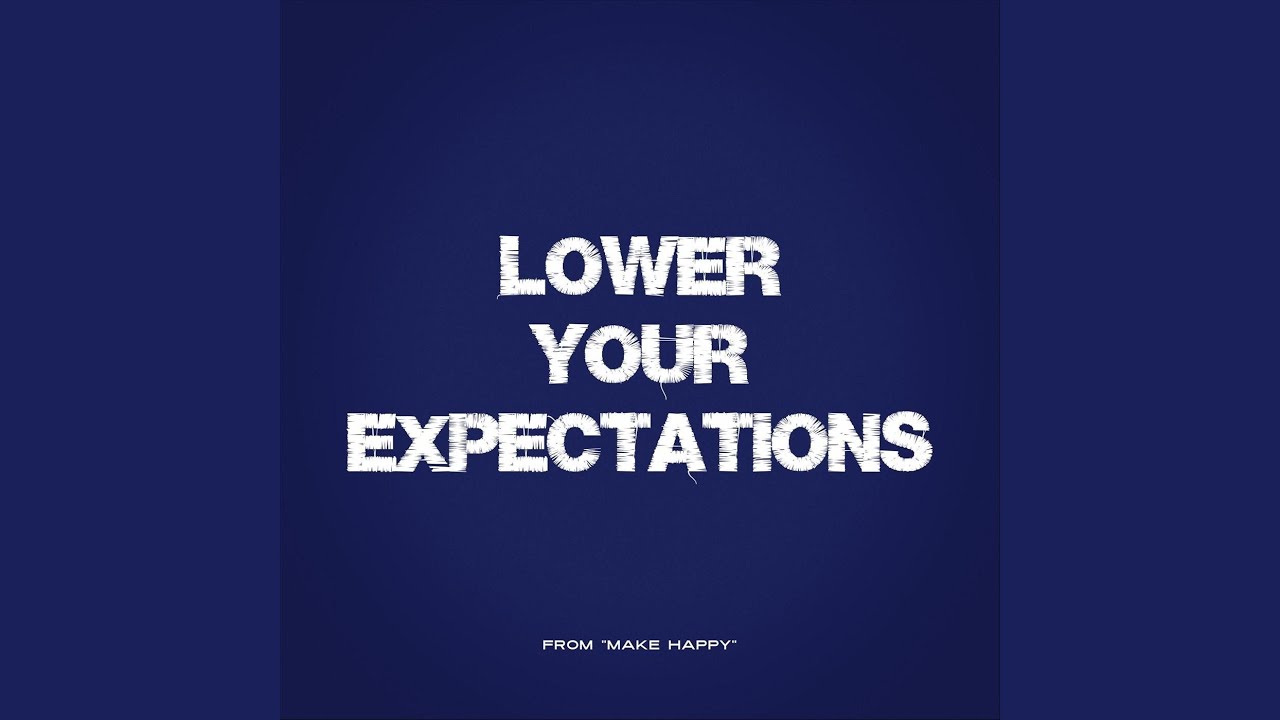 Lower Your Expectations (From Make Happy)