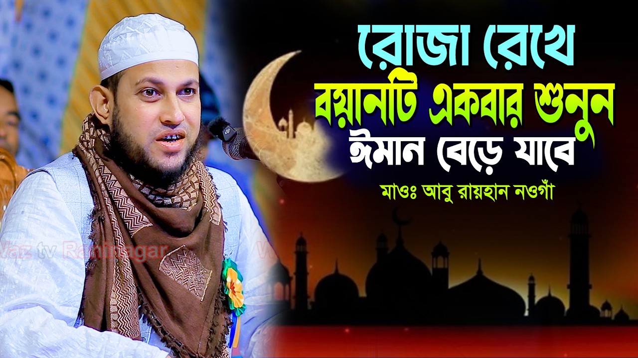 রোজা রেখে এই বয়ানটি একবার শুনুন ঈমান বেড়ে যাবে । মাওঃ আবু রায়হান  নওগাঁ Mau Abu Raihan Naogaon