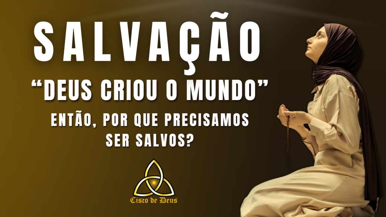 Salvaçao - “Deus criou o Mundo. Então, por que Precisamos ser Salvos?”