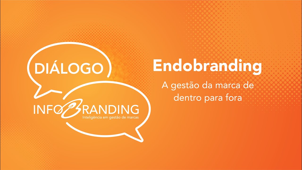 Diálogo InfoBranding #7 - Endobranding: A gestão da marca de dentro para fora