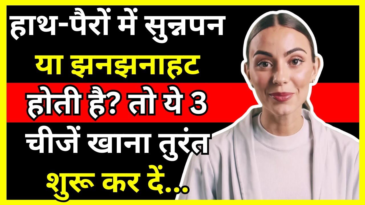 हाथ-पैरों में सुन्नपन या झनझनाहट होती है? तो ये 3 चीजें खाना तुरंत शुरू कर दें