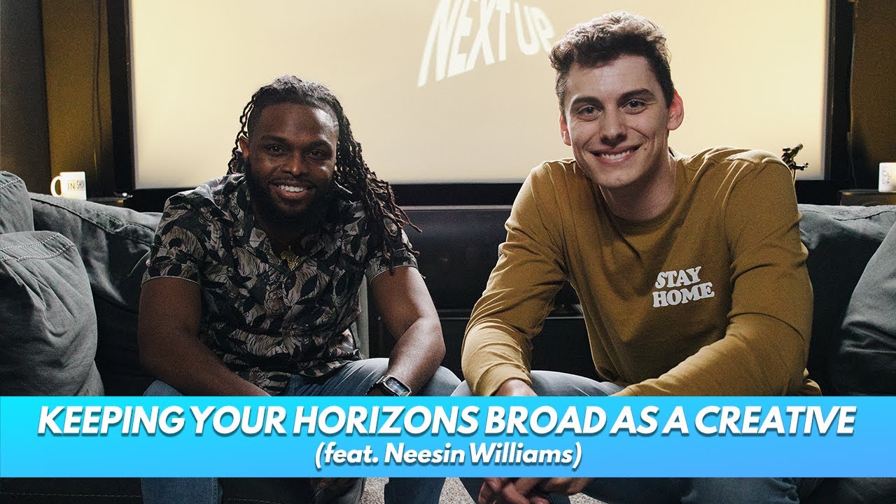 Next Up: Keeping Your Horizons Broad as a Creative (feat. Neesin Williams)