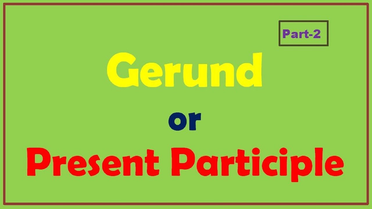 Gerund or Present Participle (Part-2)