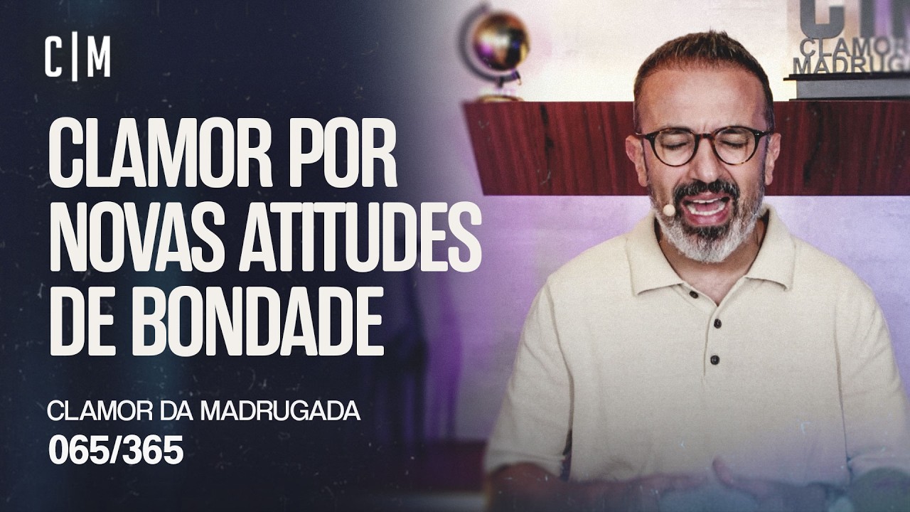 CLAMOR POR NOVAS ATITUDES DE BONDADE | CM
