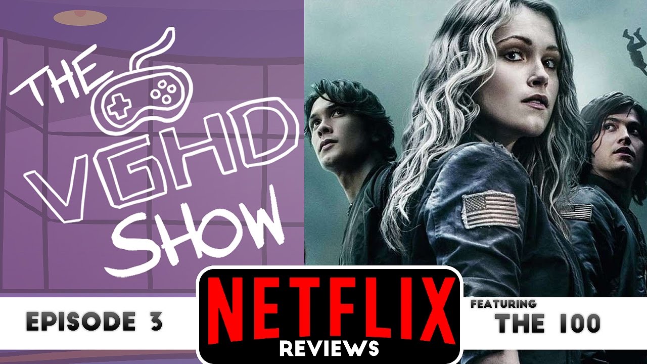 THE VGHD SHOW (NETFLIX REVIEWS) &ndash; THE 100 (ep. 3)