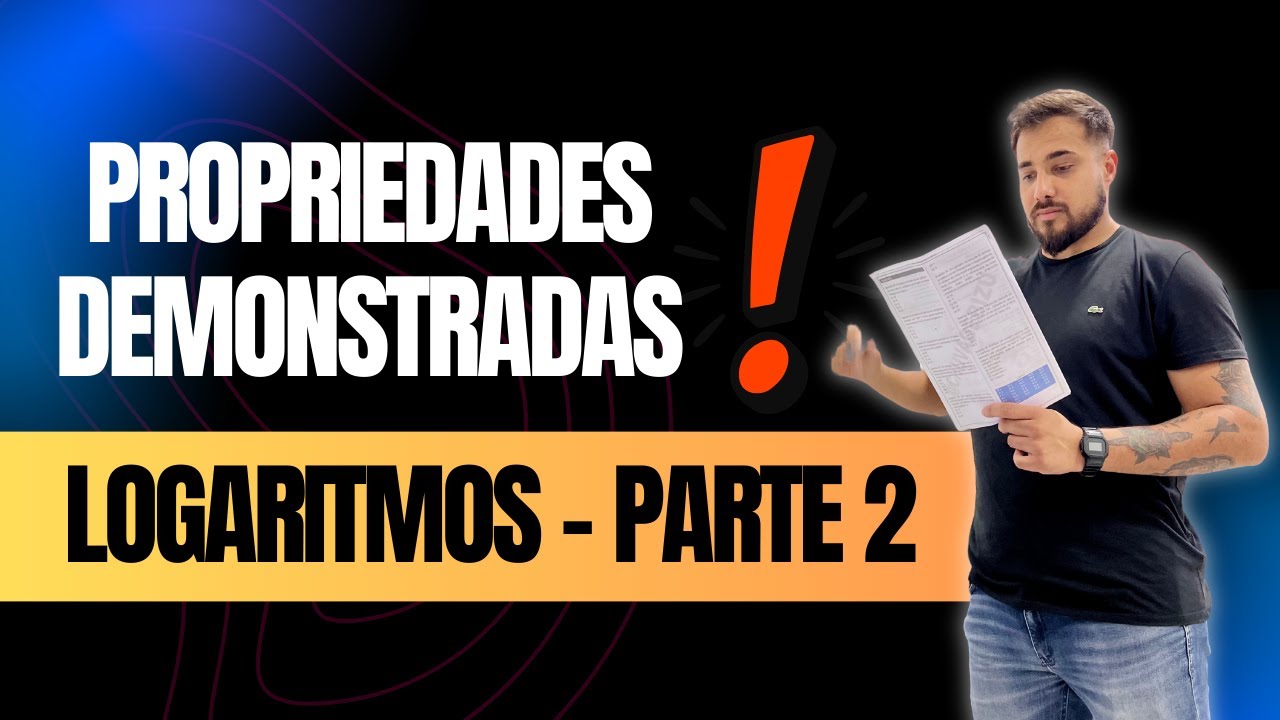 Logaritmos e as suas propriedades - demonstradas.