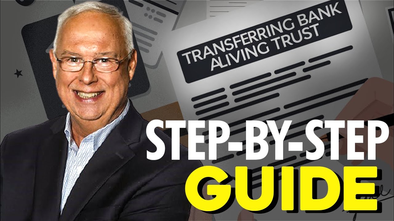 How to Transfer Your Bank Accounts into a Living Trust: A Step by Step Guide