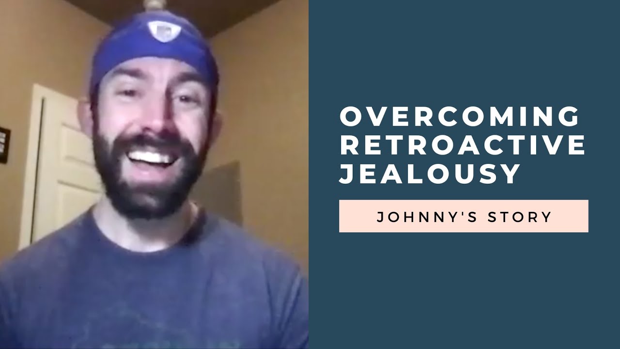 Overcoming Retroactive Jealousy: Johnny's Story | RetroactiveJealousy.com