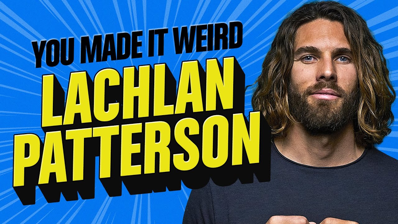 Lachlan Patterson is Lach'd In | You Made It Weird