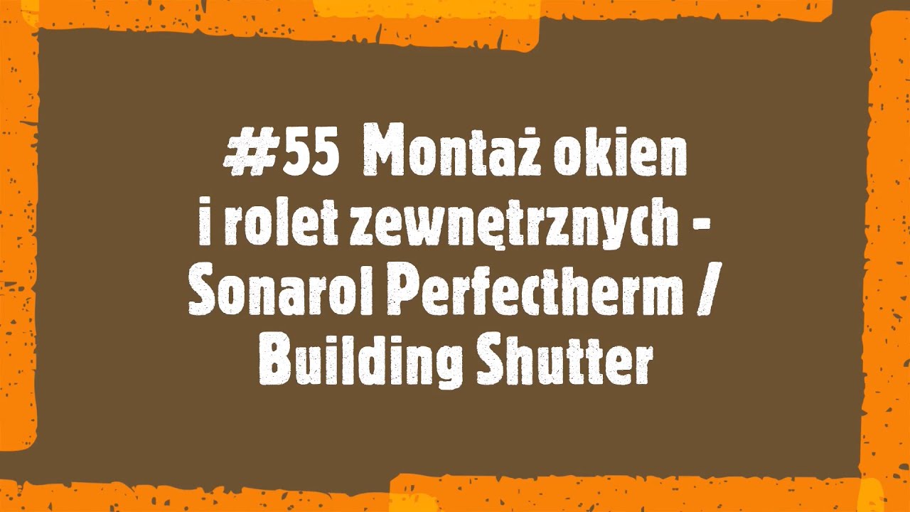 #55 Montaż okien i rolet zewnętrznych - Sonarol Perfectherm / Building Shutter