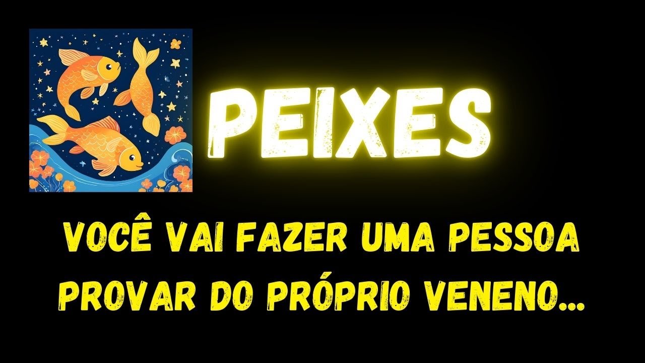 ♓️PEIXES😞VOCÊ VAI FAZER UMA PESSOA PROVAR DO PRÓPRIO VENENO...