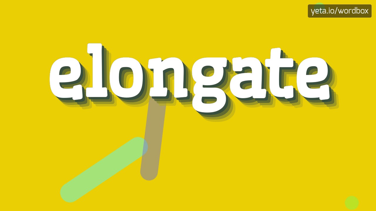 ELONGATE - HOW TO PRONOUNCE IT!?