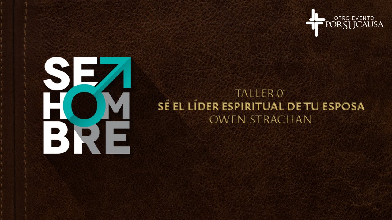 Sé el líder espiritual de tu esposa - Owen Strachan