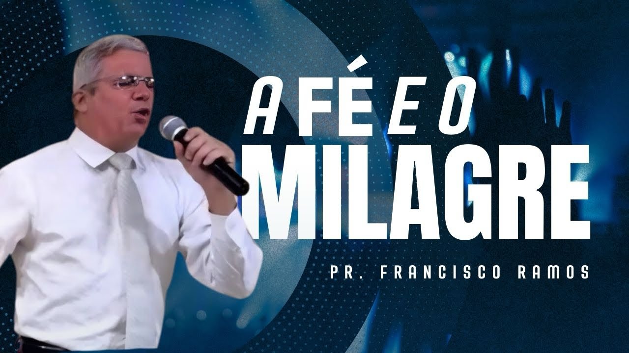 A FÉ E O MILAGRE | Pr. Francisco Ramos