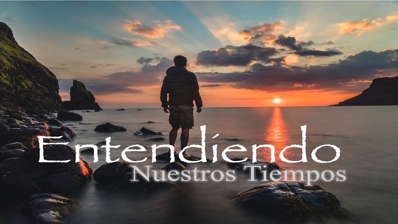 Entendiendo nuestros tiempos