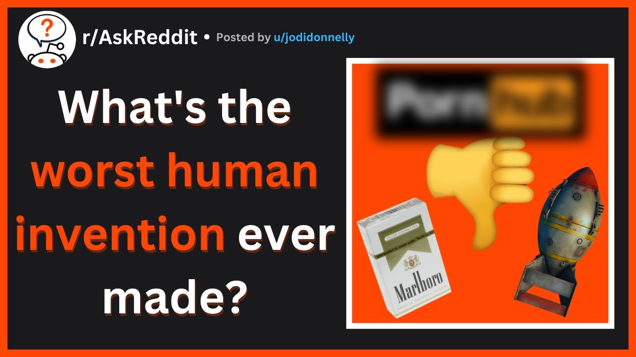 What's the worst human invention ever made? | Best of Reddit
