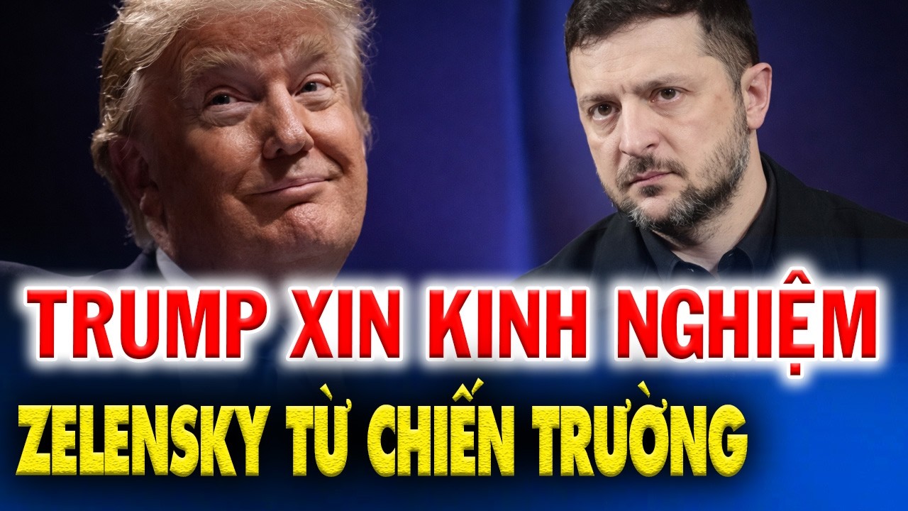 TRỚ TRÊU: TRUMP PHẢI XIN KINH NGHIỆM ZELENSKY ĐỂ ĐỐI PHÓ 