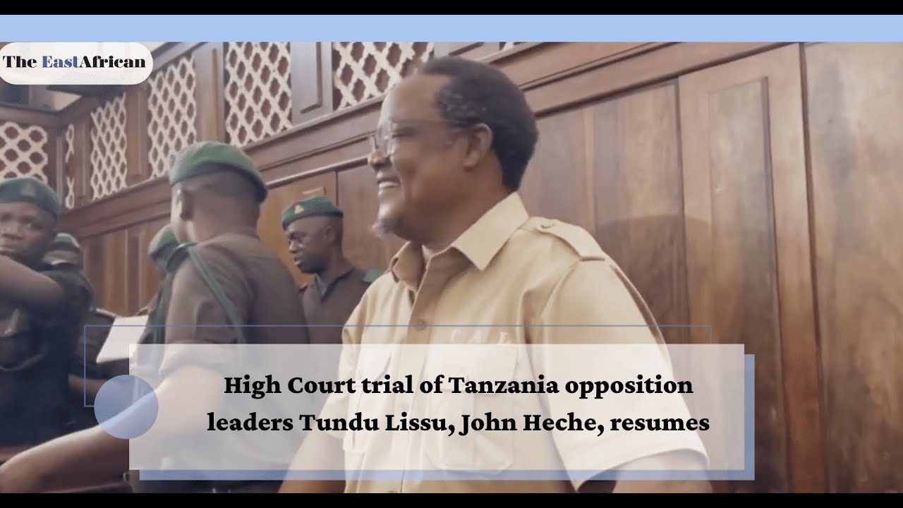 High Court trial of Tanzania opposition leaders Tundu Lissu, John Heche, resumes