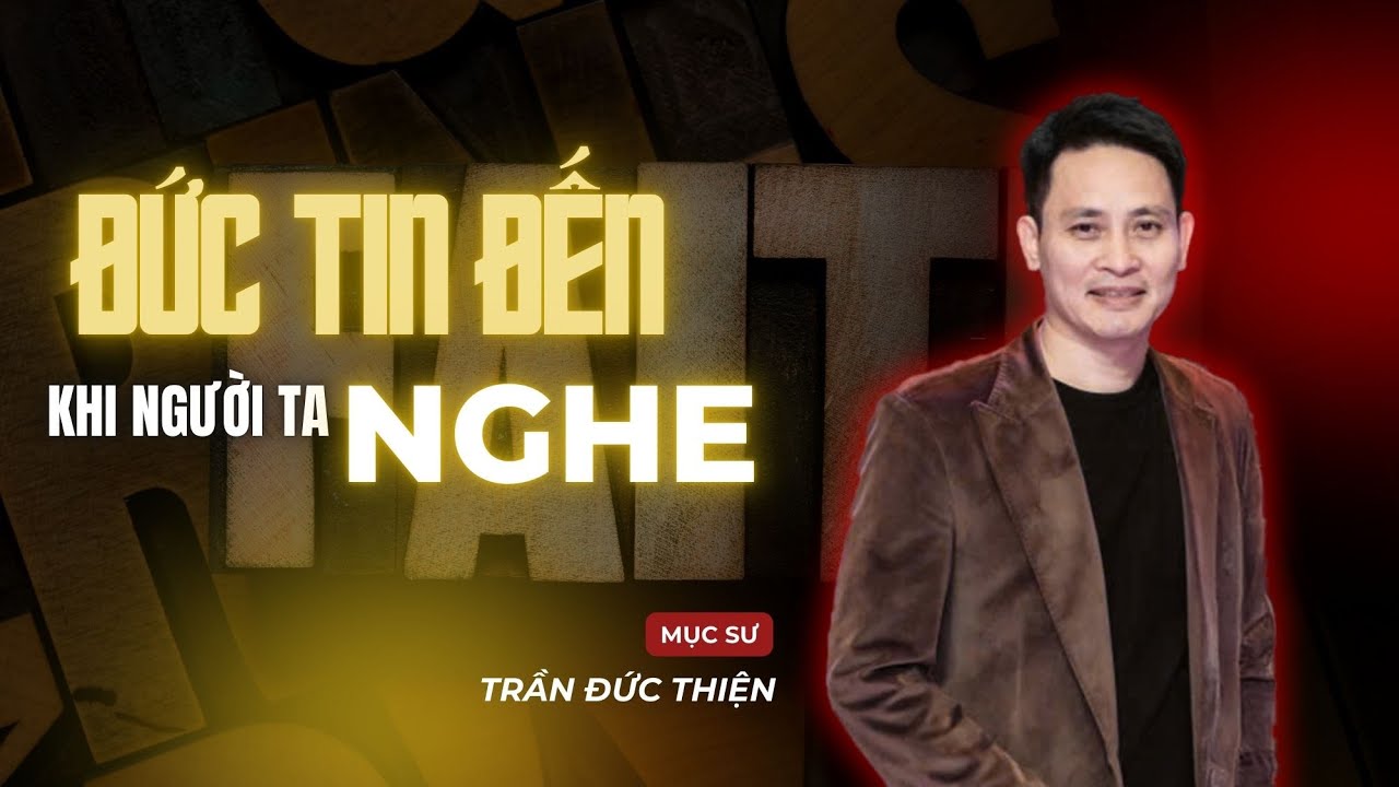 Đức Tin Đến Khi Người Ta Nghe | Mục sư Trần Đức Thiện