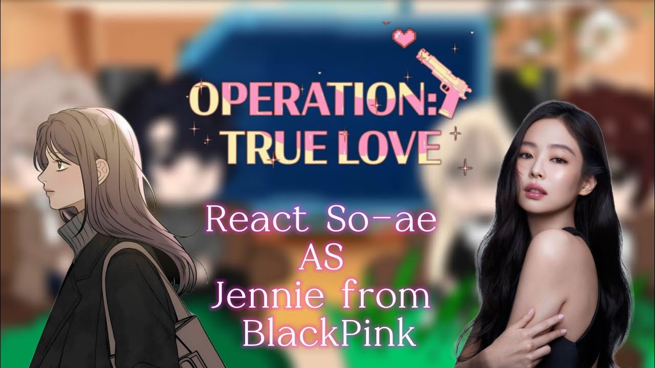 FUTURE Operation True Love react So-ae as Jennie |🇧🇷🇪🇸🇺🇲| Manhwa/Blackpink (My AU)