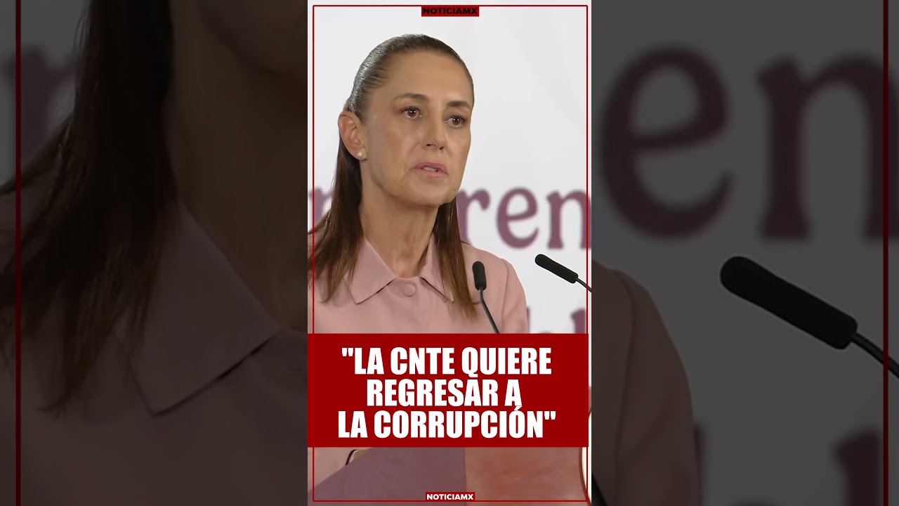 Sheinbaum exhibe la corrupci&oacute;n de la CNTE