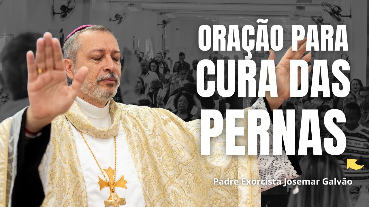 ORAÇÃO PARA CURA DAS PERNAS | PADRE EXORCISTA JOSEMAR GALVÃO